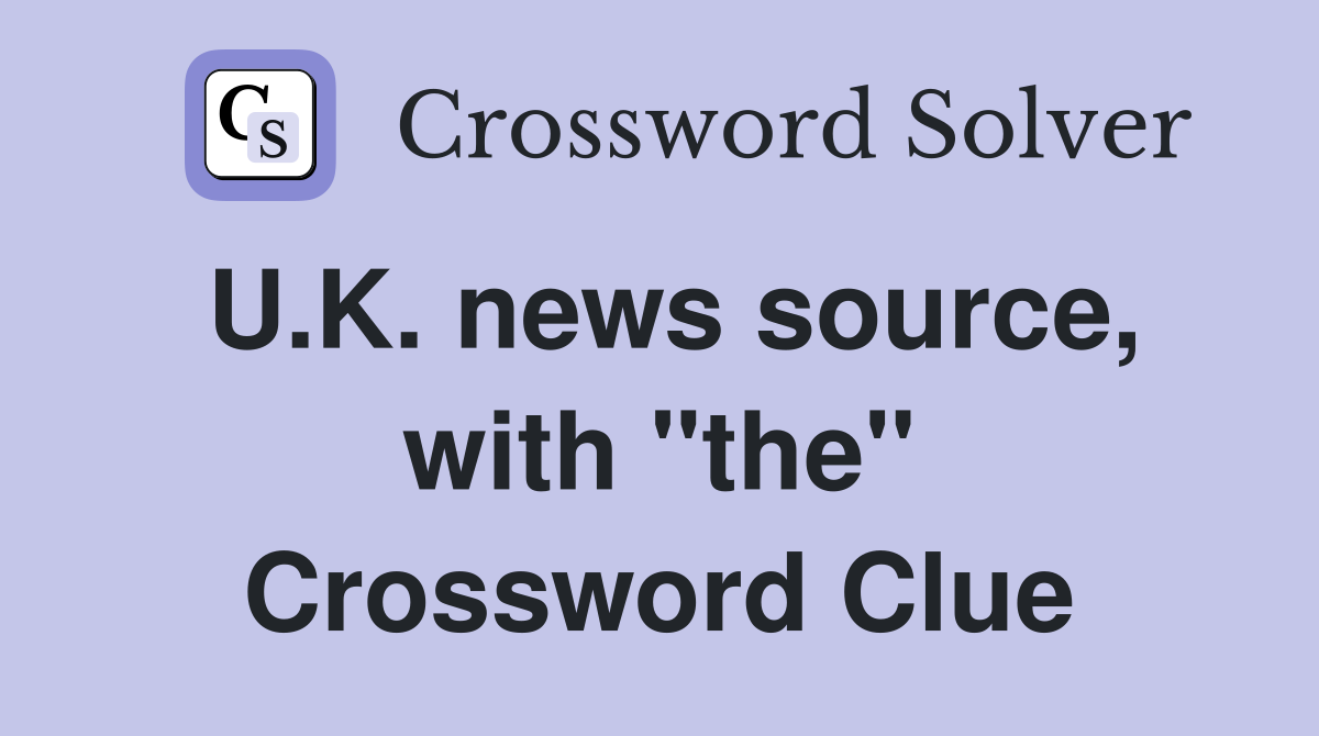 U.K. news source, with "the" Crossword Clue Answers Crossword Solver